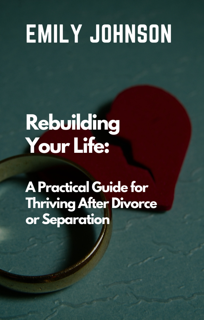 Rebuilding Your Life: A Practical Guide for Thriving After Divorce or Separation